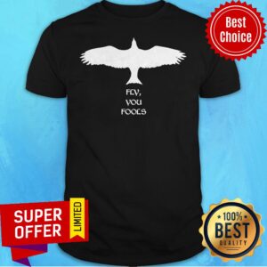 Funny Eagle Fly You Fools Shirt