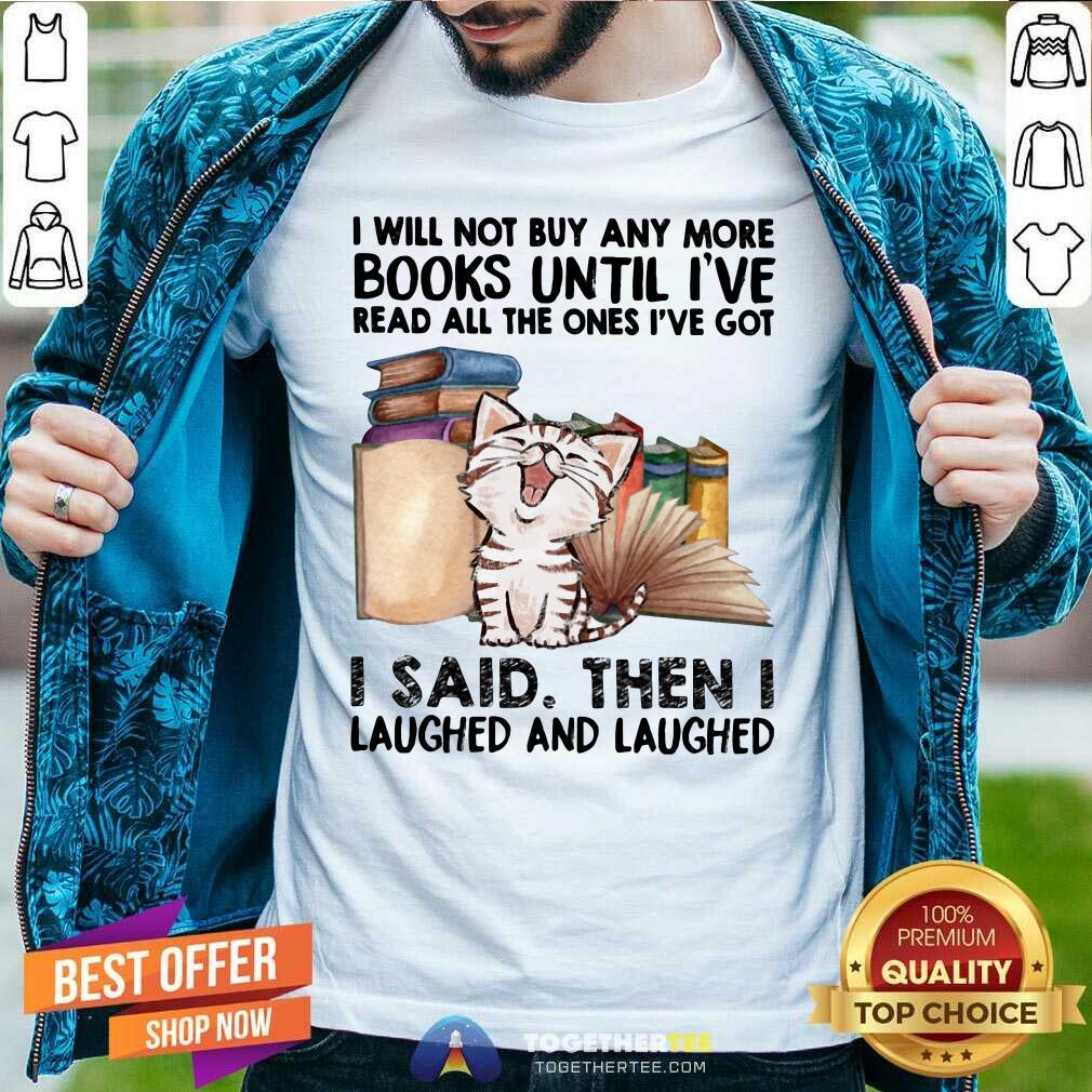Funny I Will Not Buy Any More Book Cat I Said Then I Laugh Shirt