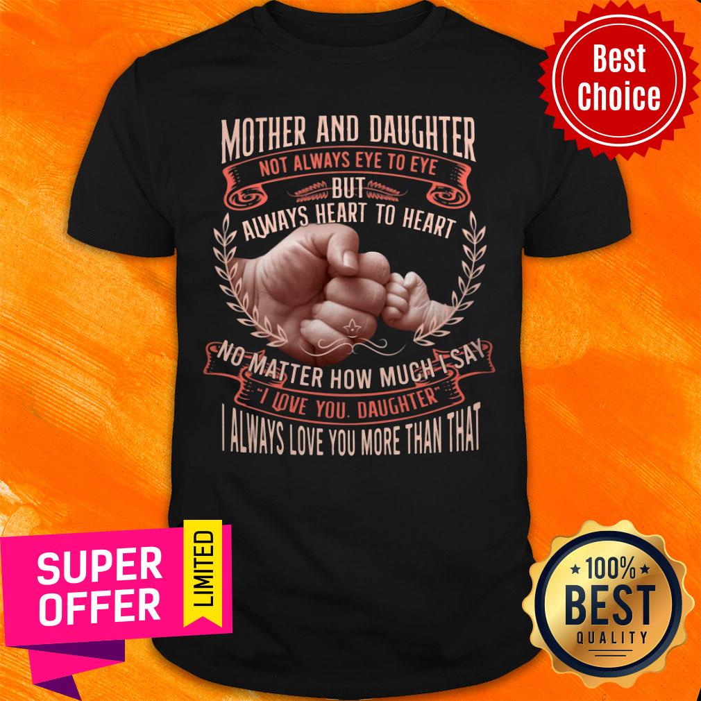 Mother And Daughter Not Always Eye To Eye But Always Heart To Heart Shirt
