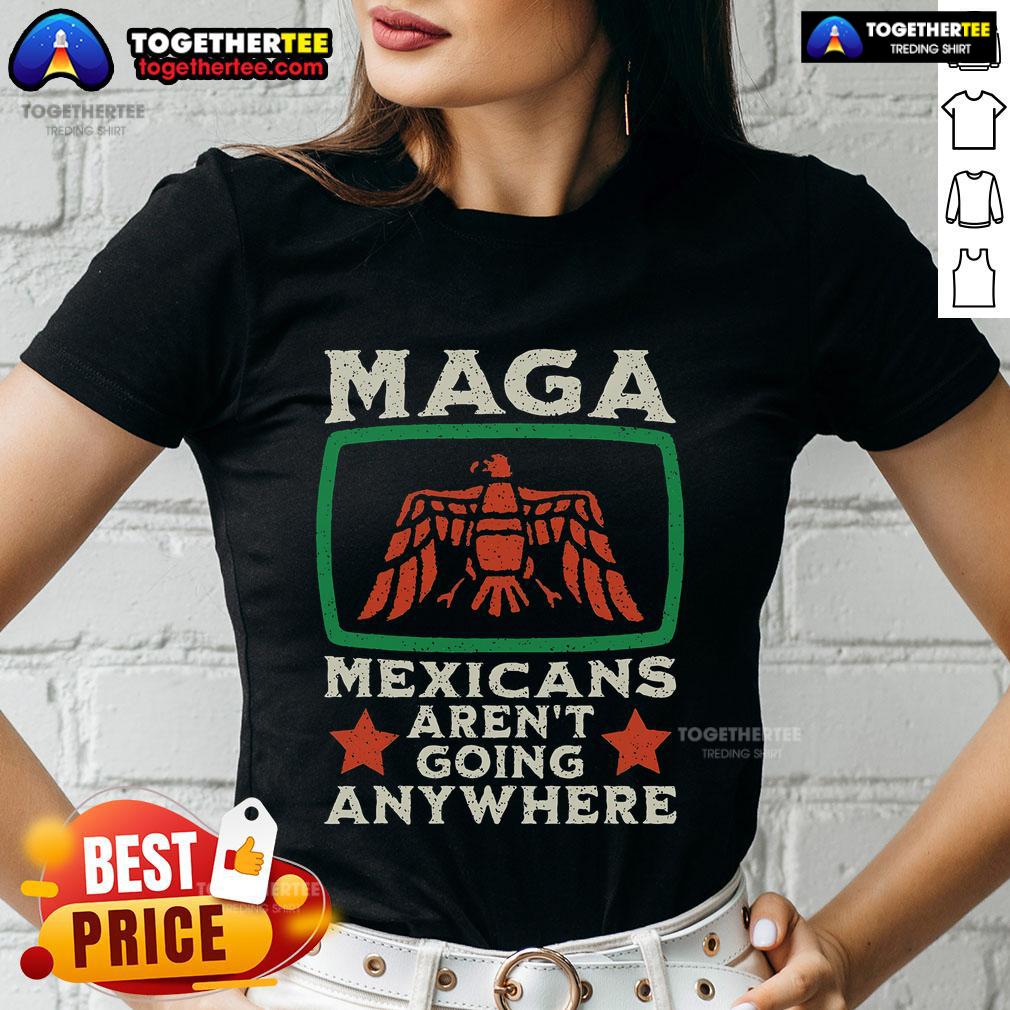 Top MAGA Mexicans Aren't Going Anywhere Mexico Eagle T-Shirt - Image 3