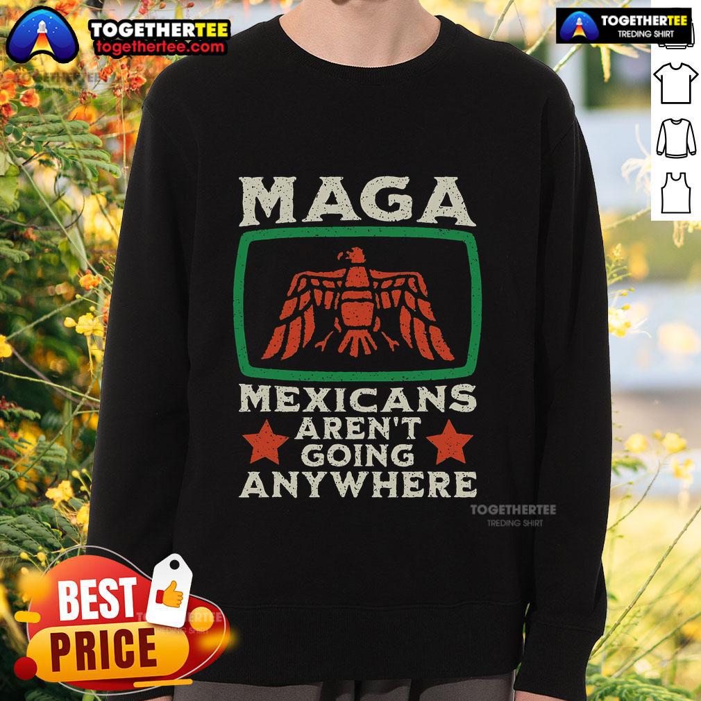 Top MAGA Mexicans Aren't Going Anywhere Mexico Eagle T-Shirt - Image 5