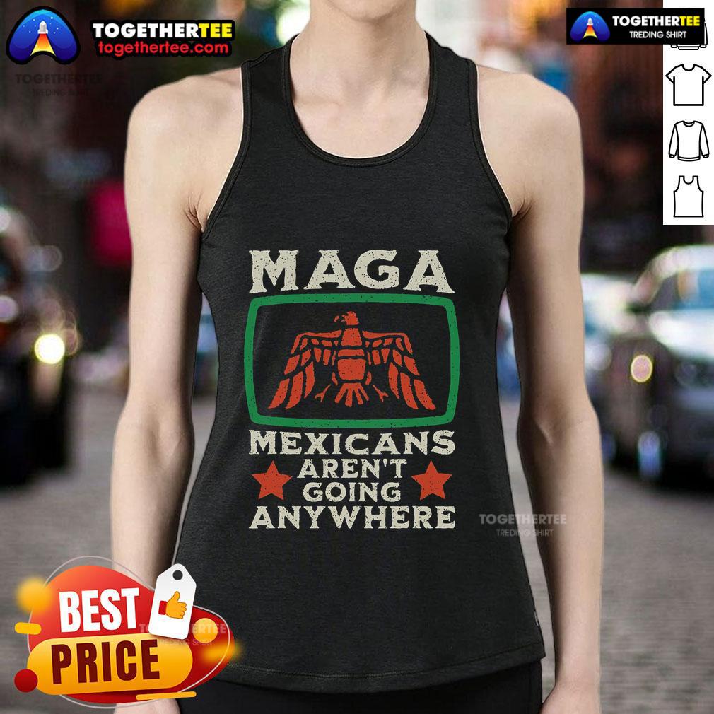 Top MAGA Mexicans Aren't Going Anywhere Mexico Eagle T-Shirt - Image 4