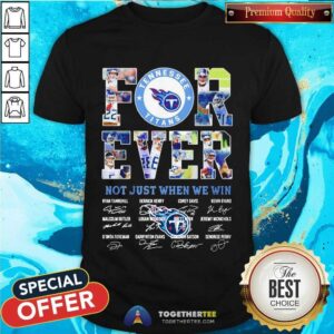 Funny Tennessee Titans Forever Not Just When We Win Signatures Shirt