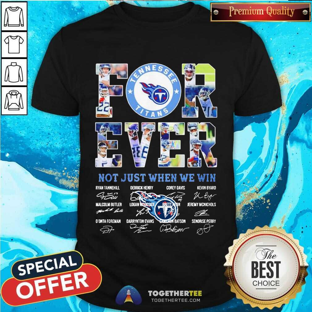 Funny Tennessee Titans Forever Not Just When We Win Signatures Shirt