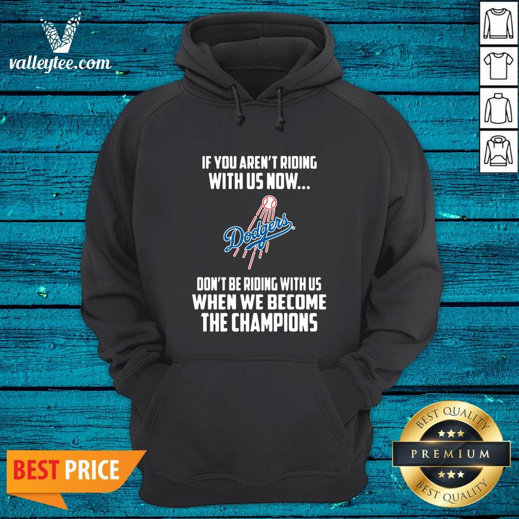 Pro Los Angeles Dodgers If You Aren't Riding With Us Now Don't Be Riding With Us When We Become The Champinons Shirt - Image 5