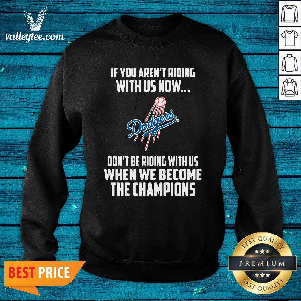 Pro Los Angeles Dodgers If You Aren't Riding With Us Now Don't Be Riding With Us When We Become The Champinons Shirt - Image 3