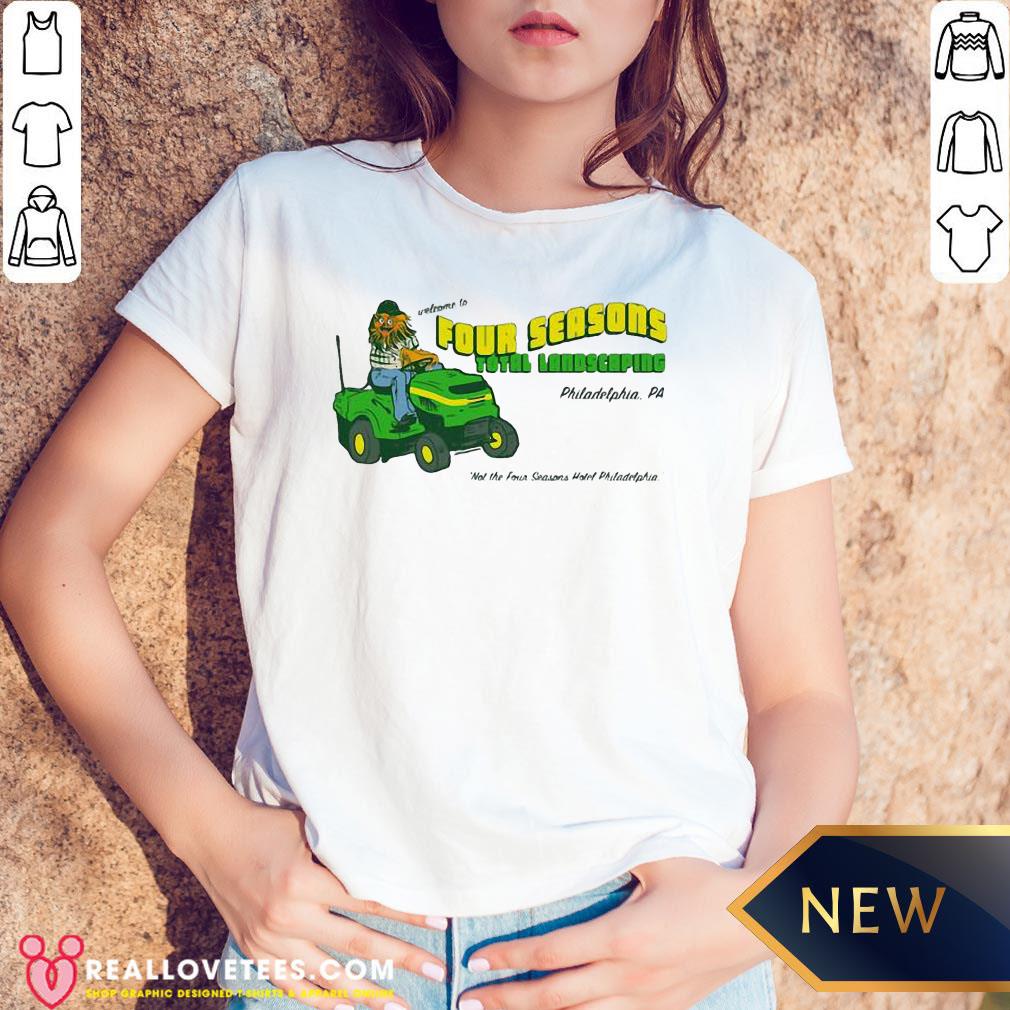 Pro Welcome To Four Seasons Total Landscaping Philadelphia Pa Shirt - Image 5