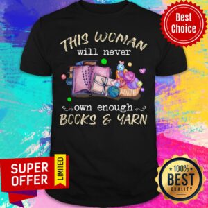 Official This Woman Will Never Own Enough Books And Yarn Shirt