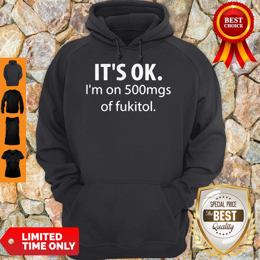 Official It’s Ok I’m On 500mgs Of Fukitol Shirt - Image 3