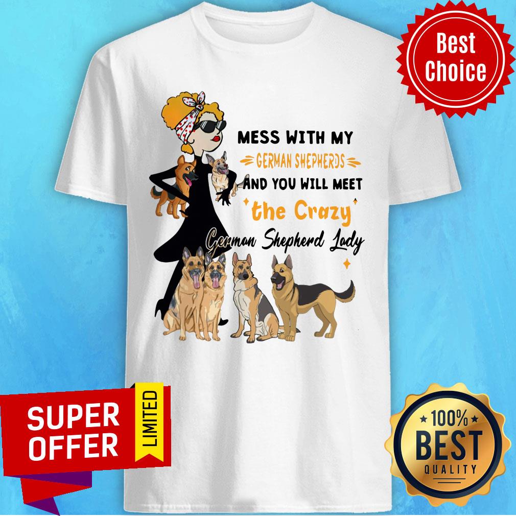 Mess With My German Shepherds The Crazy German Shepherd Lady Shirt