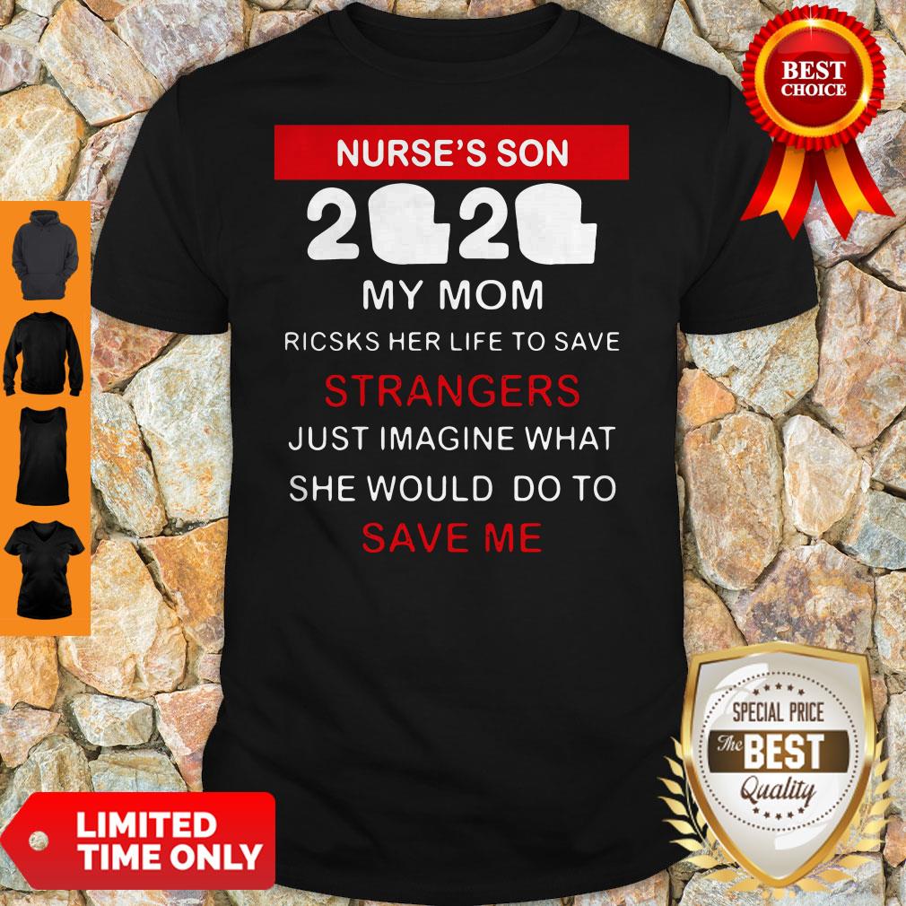 Official Nurse’s Son 2020 My Mom Risks Her Life To Save Strangers Shirt