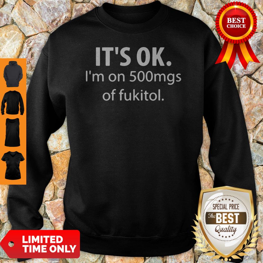 Official It’s Ok I’m On 500mgs Of Fukitol Shirt - Image 2
