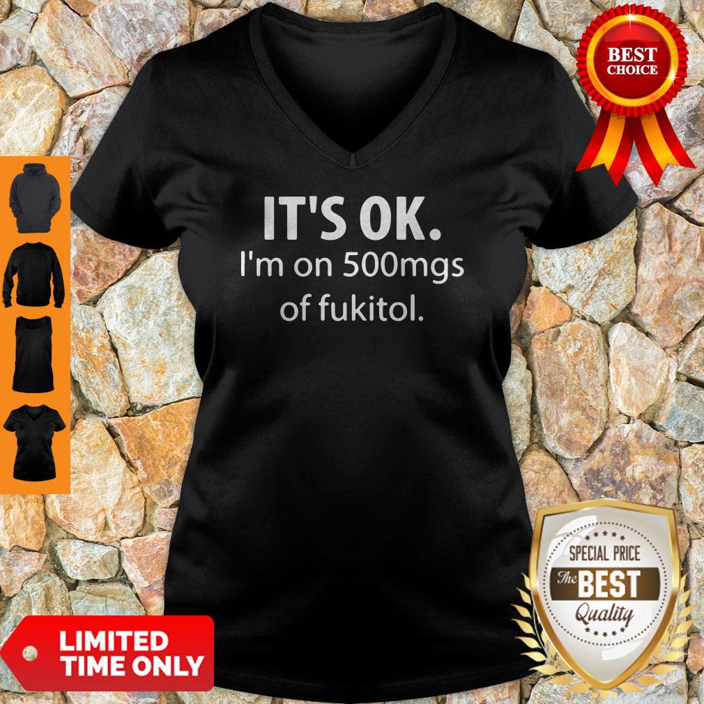 Official It’s Ok I’m On 500mgs Of Fukitol Shirt - Image 4