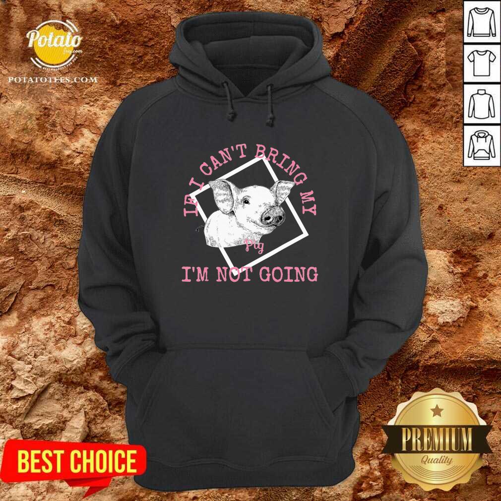 If I Can'T Bring My Pig I'M Not Going Shirt - Image 5