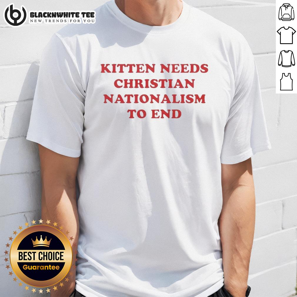 Good Kitten Needs Christian Nationalism To End T-Shirt