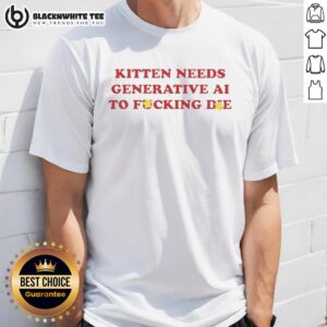Good Kitten Needs Generative AI To Fcking Die T-Shirt