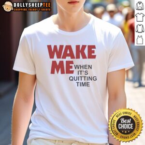 Nice Wake Me When It's Quitting Time T-Shirt