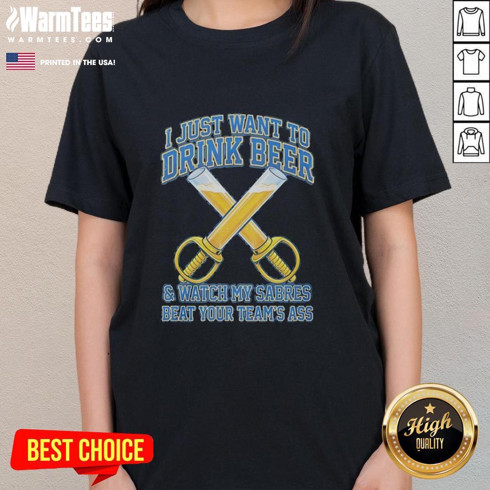 Premium Buffalo Sabres I Just Want To Drink Beer And Watch My Sabres Beat Your Team's Ass Funny T-Shirt - Image 3