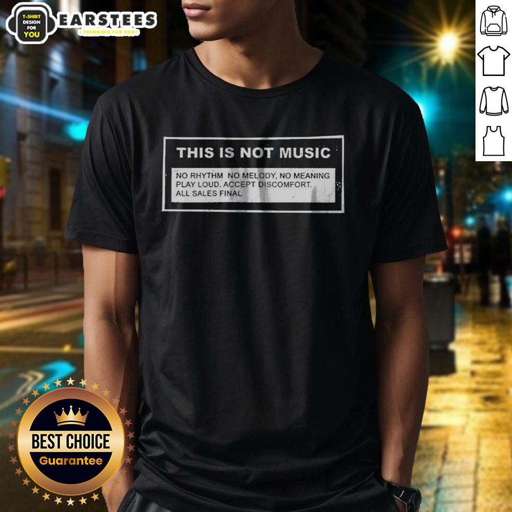 Premium This Is Not Music No Rhythm No Melody No Meaning Play Loud Accept Discomfort All Sales Final Shirt