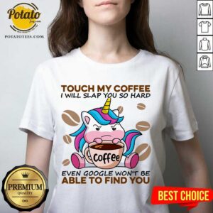 Alternative view of Top Unicorn Touch My Coffee I Will Slap You So Hard Even Google Won’t Be Able To Find You Shirt