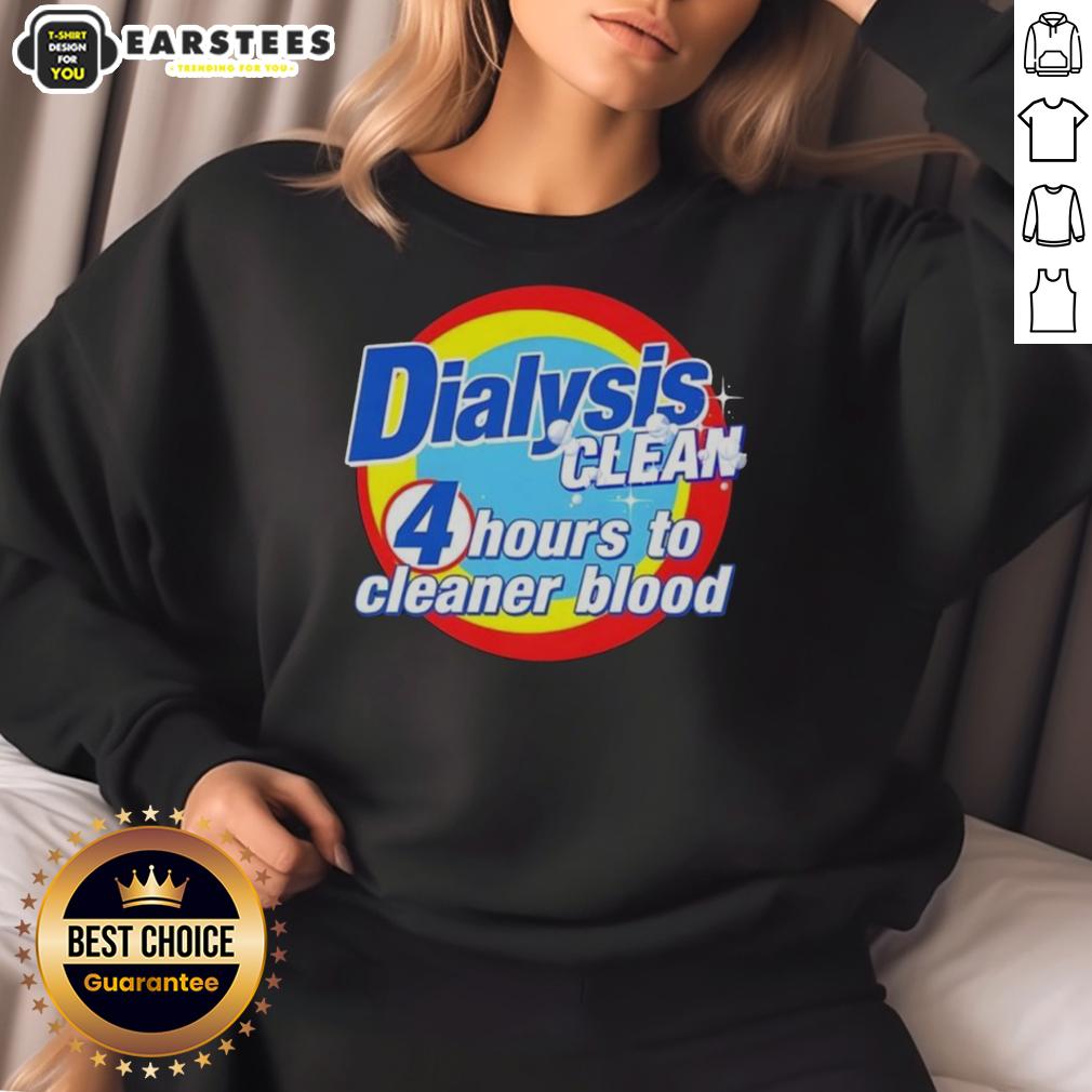 Awesome Dialysis Clean 4 Hours To Cleaner Blood A Dialysis Patient T-Shirt - Image 5