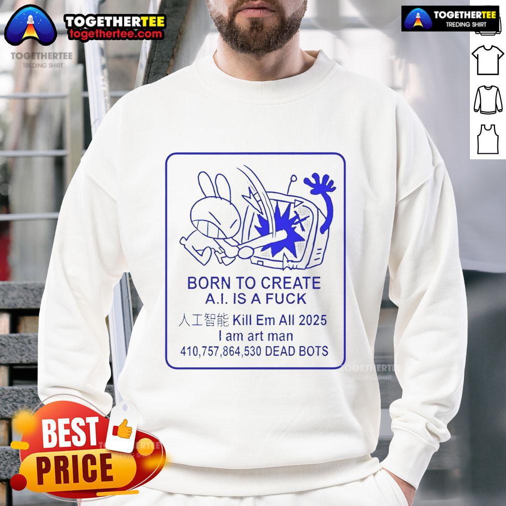 Official Born To Create A.I. Is A Fck T-Shirt - Image 5