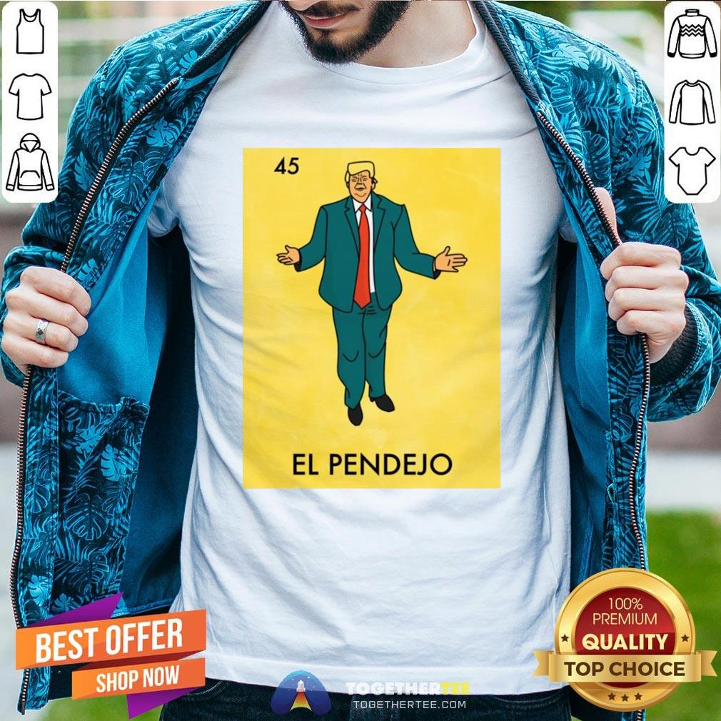 Good Donald Trump 45 El Pendejo Shirt