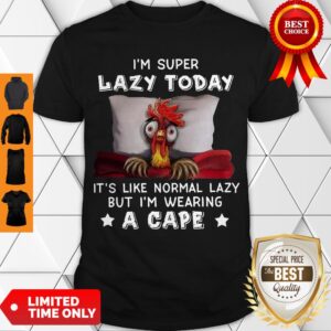 Nice I’m Super Lazy Today It’s Like Normal Lazy But I’m Wearing A Cape Shirt