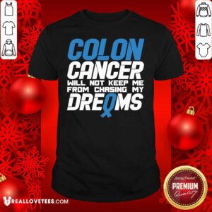 Hot Colon Cancer Will Not Keep Me From Chasing My Dreams Awareness Blue Ribbon Shirt