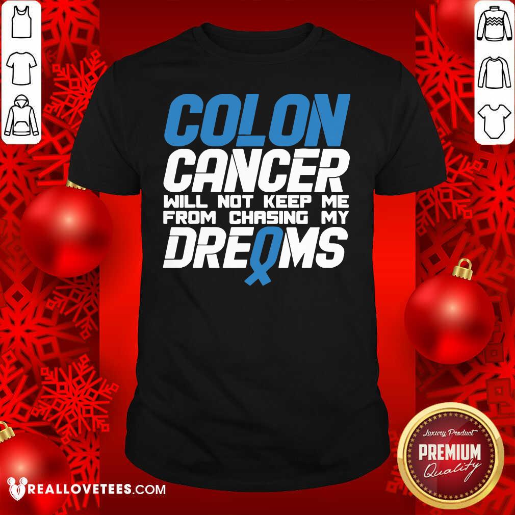 Hot Colon Cancer Will Not Keep Me From Chasing My Dreams Awareness Blue Ribbon Shirt