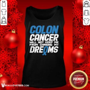 Alternative view of Hot Colon Cancer Will Not Keep Me From Chasing My Dreams Awareness Blue Ribbon Shirt
