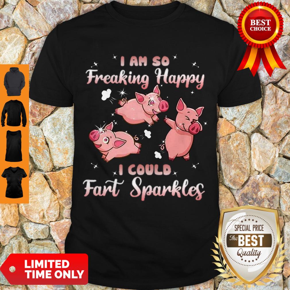 Cute Pig Pink I Am So Freaking Happy I Could Fart Sparkles Shirt