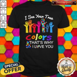 Hand I See Your True Colors That'S Why I Love You Autism Shirt