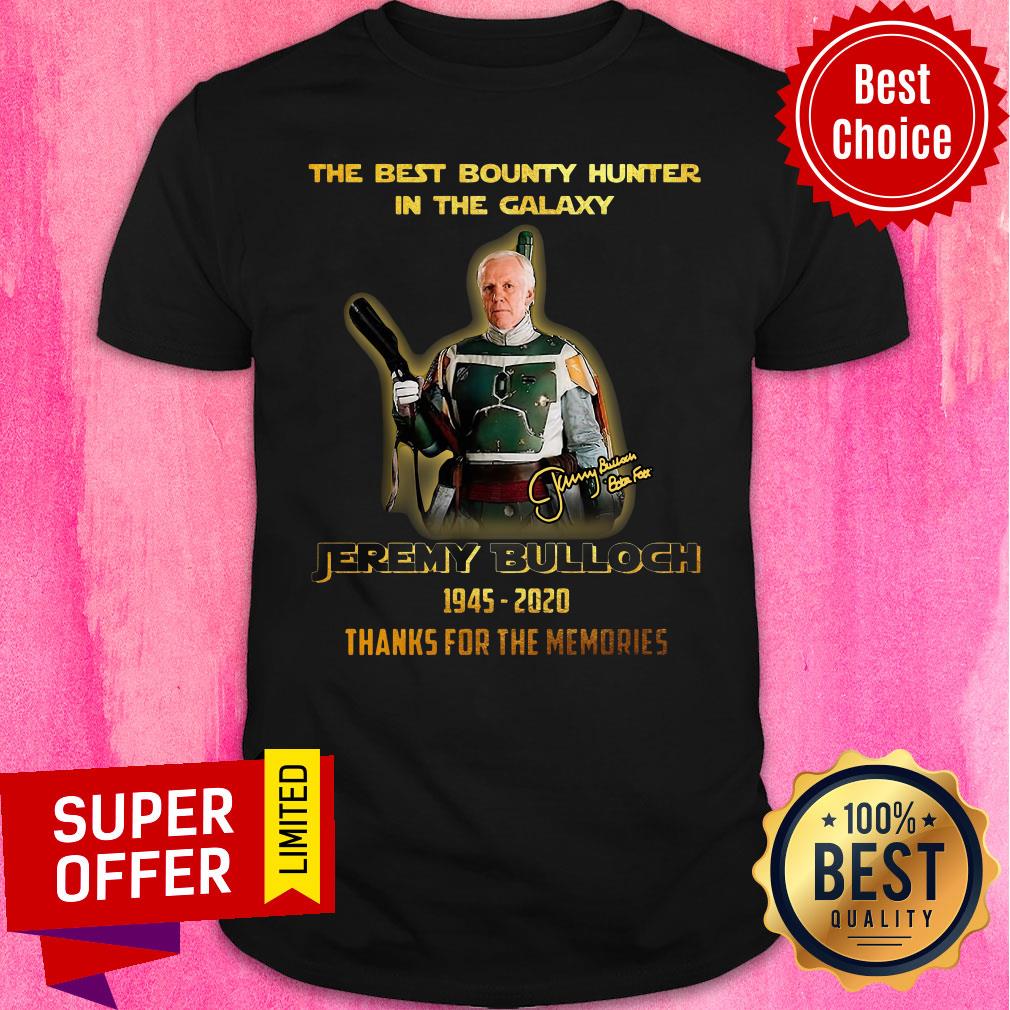 The Best Bounty Hunter In The Galaxy Jeremy Bulloch 1945 2020 Thank For The Memories Signature Shirt