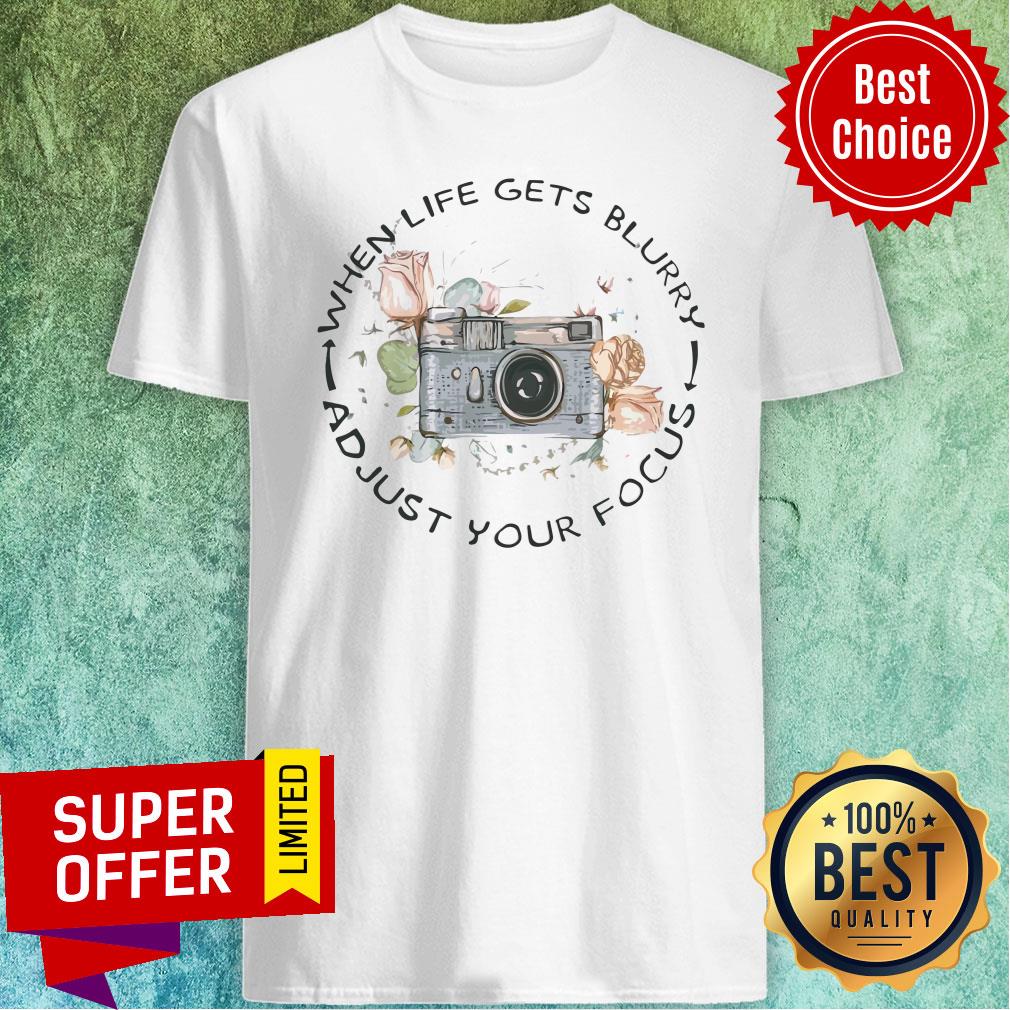 Awesome Photographer When Life Gets Blurry And Just Your Focus Shirt