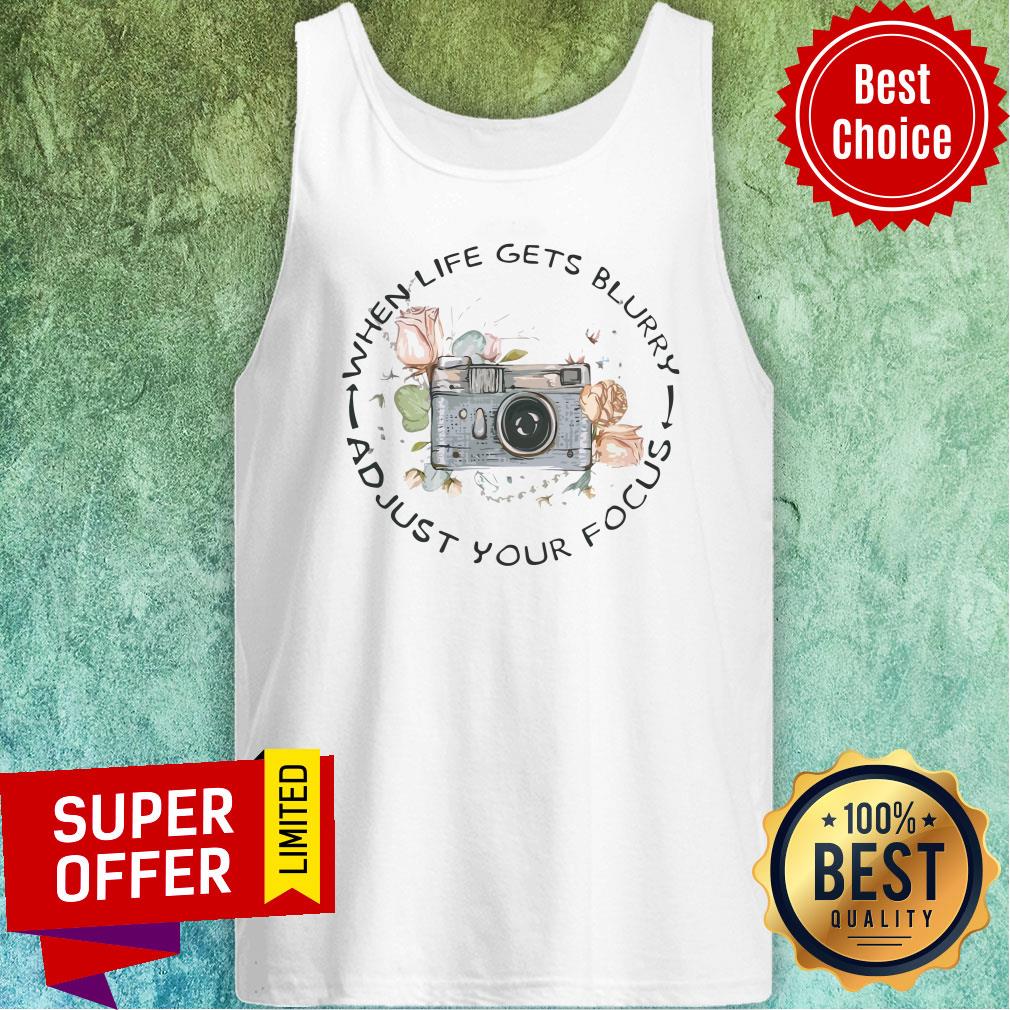 Awesome Photographer When Life Gets Blurry And Just Your Focus Shirt - Image 5