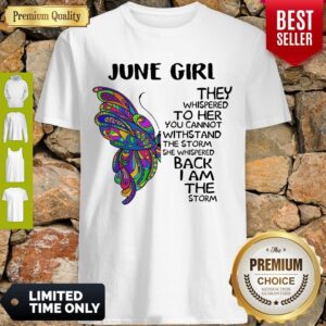 Butterfly June Girl They Whispered To Her You Cannot Withstand The Storm Back I Am The Storm Shirt