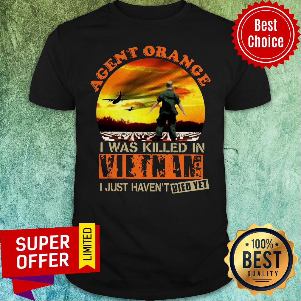 Top Agent Orange I Was Killed In Vietnam I Just Haven’t Died Yet Shirt