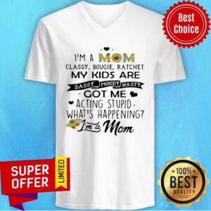 Alternative view of I’m A Mom Classy Bougie Ratchet My Kids Are Sassy Moody Nasty Got Me Acting Stupid Whats Happening Shirt