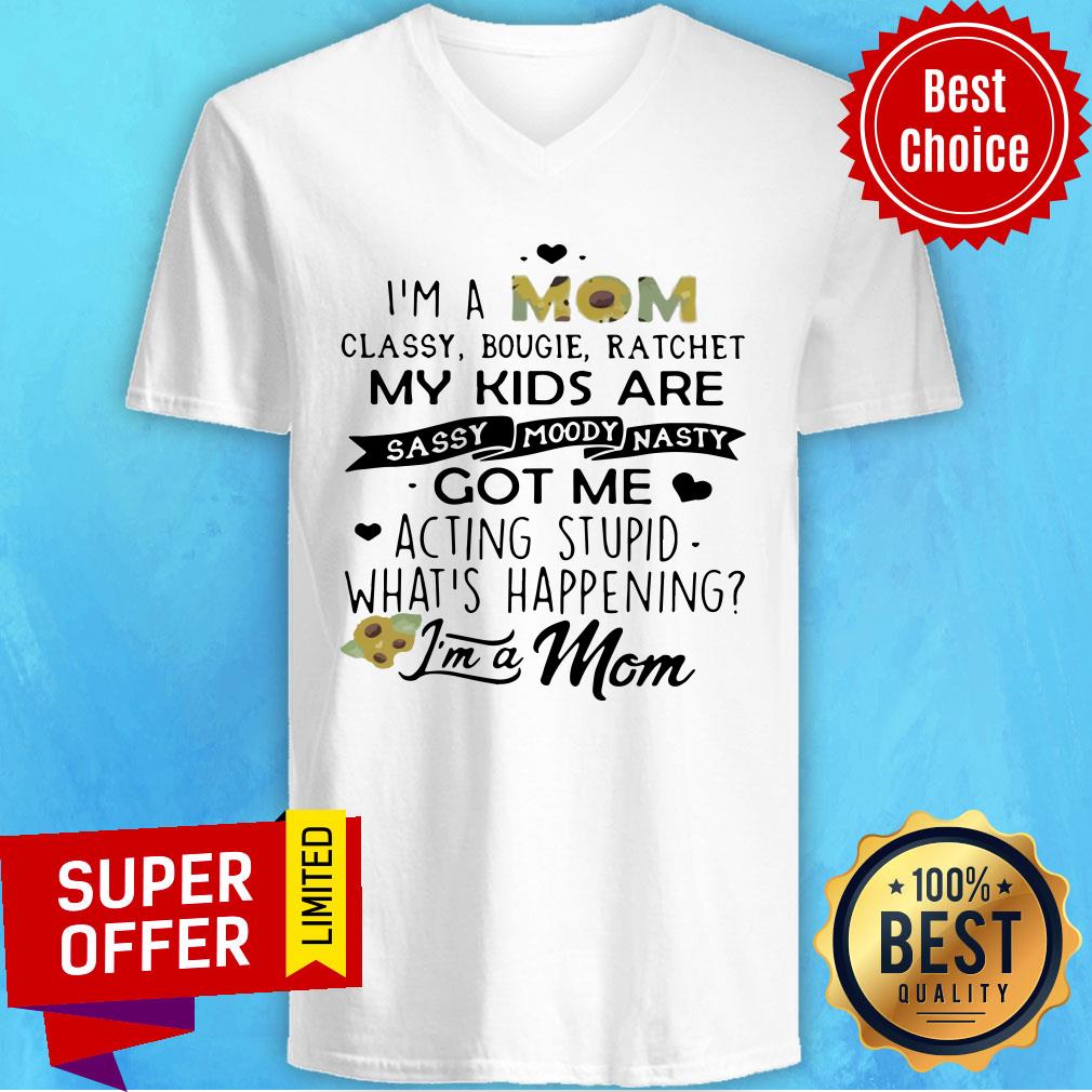 I’m A Mom Classy Bougie Ratchet My Kids Are Sassy Moody Nasty Got Me Acting Stupid Whats Happening Shirt - Image 2