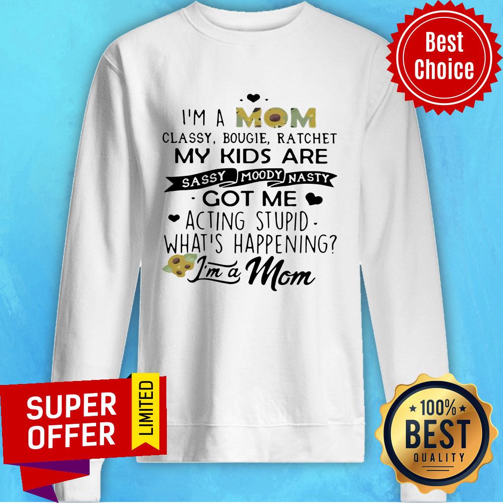 I’m A Mom Classy Bougie Ratchet My Kids Are Sassy Moody Nasty Got Me Acting Stupid Whats Happening Shirt - Image 4