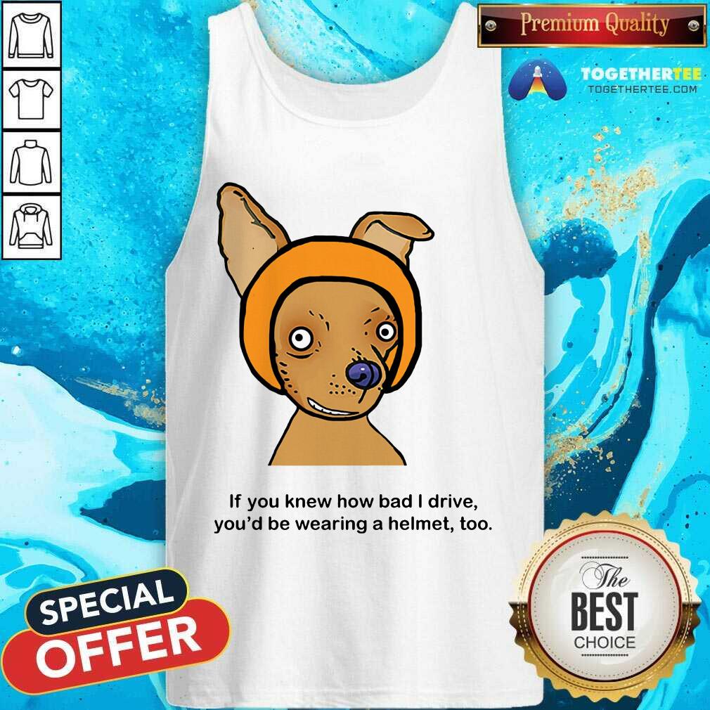 If You Know How Bad I Drive You Wearing A Helmet Dog Shirt - Image 4