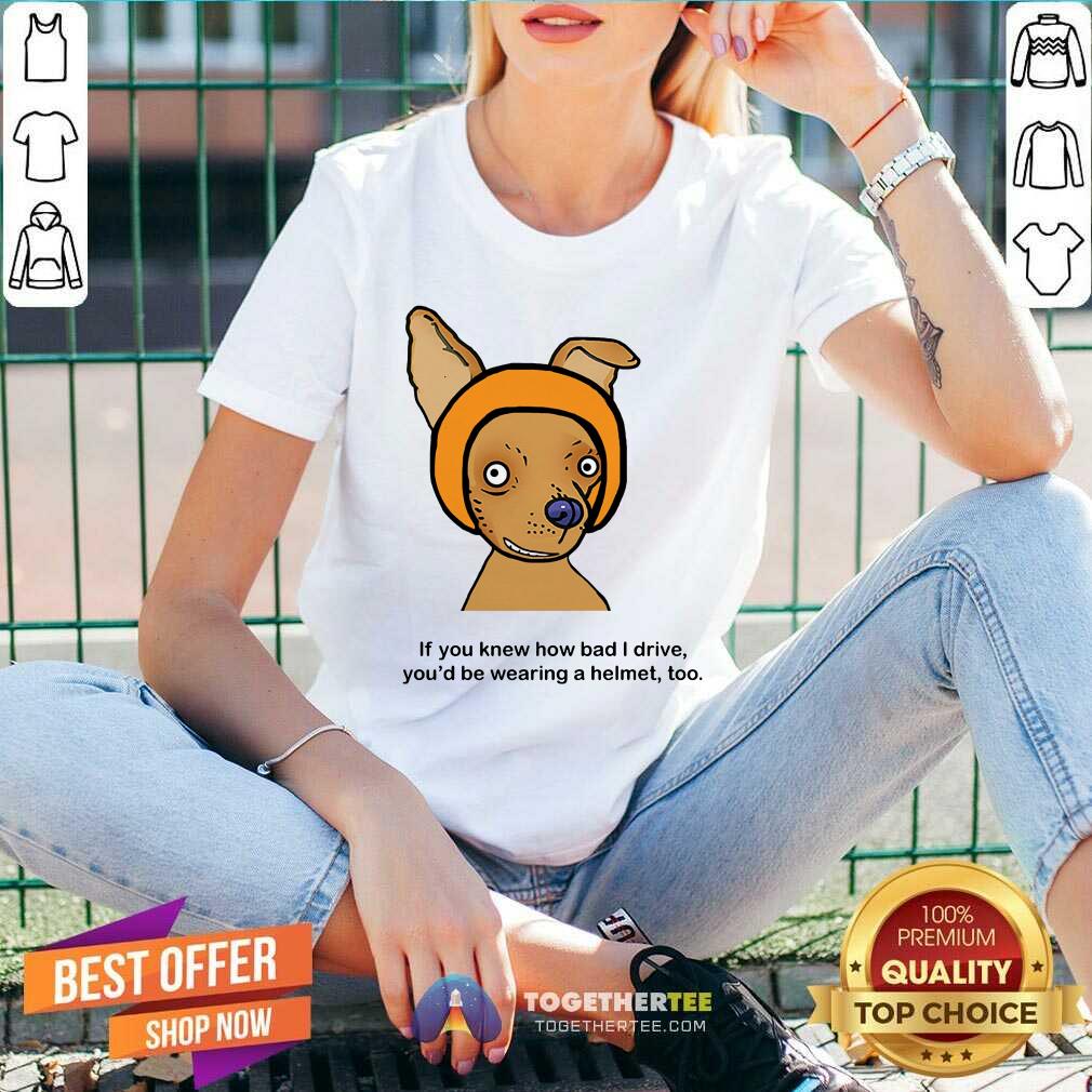 If You Know How Bad I Drive You Wearing A Helmet Dog Shirt - Image 3