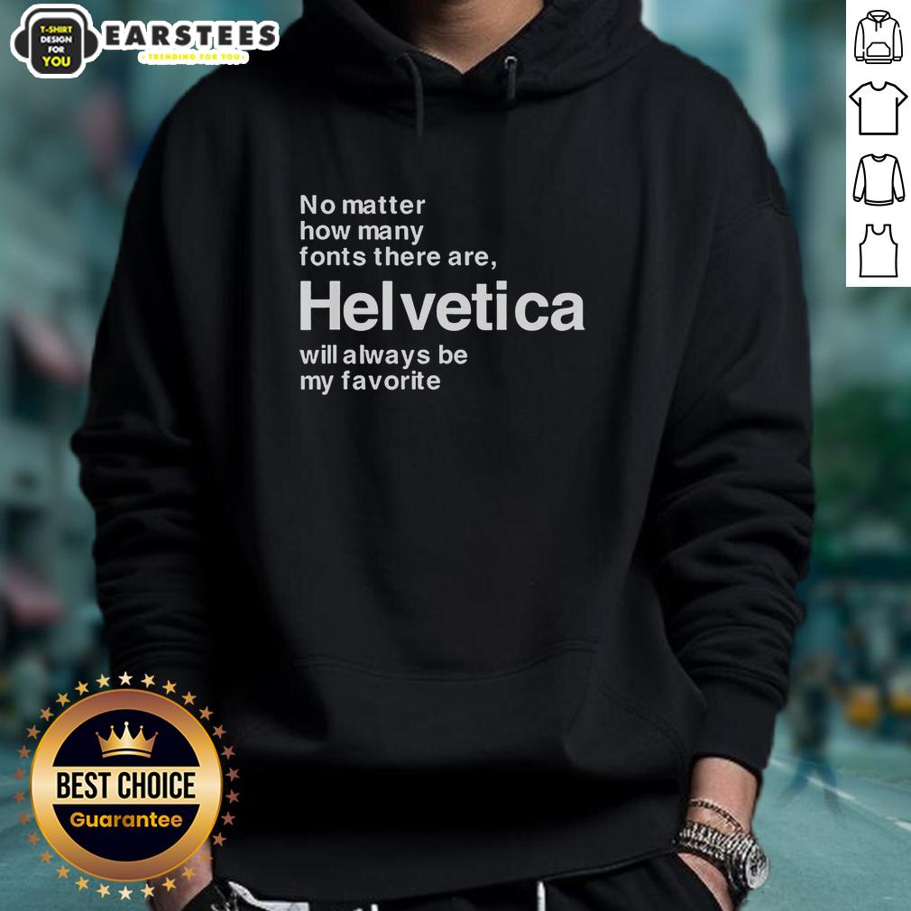Good Helvetica My Favorite Font No Matter How Many Fonts There Are Helvetica Will Always Be My Favorite T-Shirt - Image 2