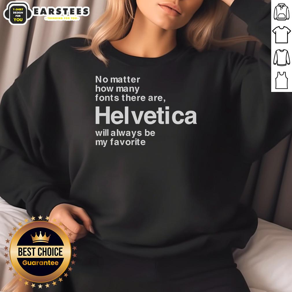 Good Helvetica My Favorite Font No Matter How Many Fonts There Are Helvetica Will Always Be My Favorite T-Shirt - Image 5