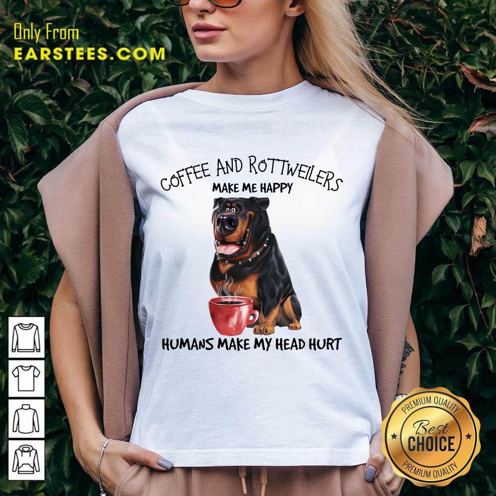 Hot Coffee And Rottweiler Make Me Happy Humans Shirt - Image 5