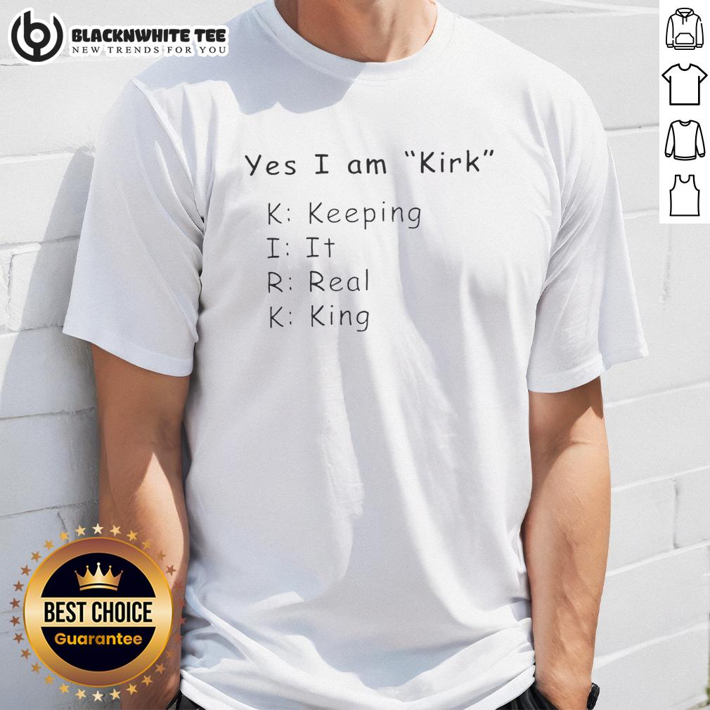 Original Yes I Am Kirk Keeping It Real King T-Shirt