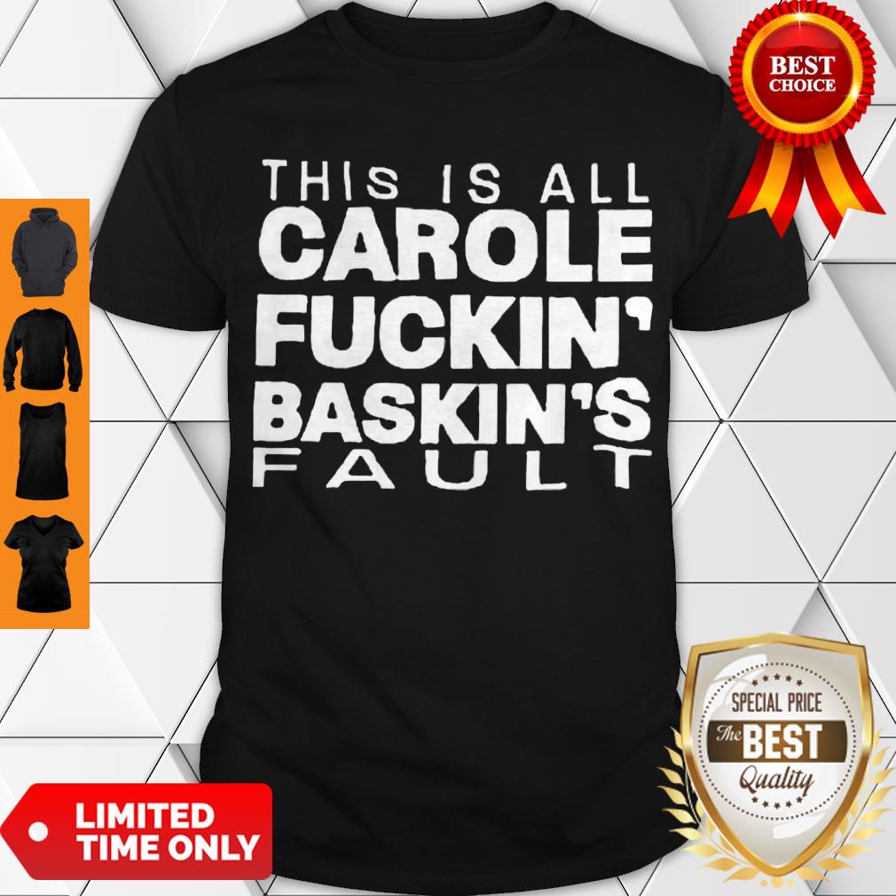 Good Hot This Is All Carole Fuckin’ Baskin’s Fault Shirt
