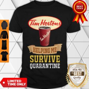 Good Hot Tim Hortons Helping Me Survive Quarantine Shirt