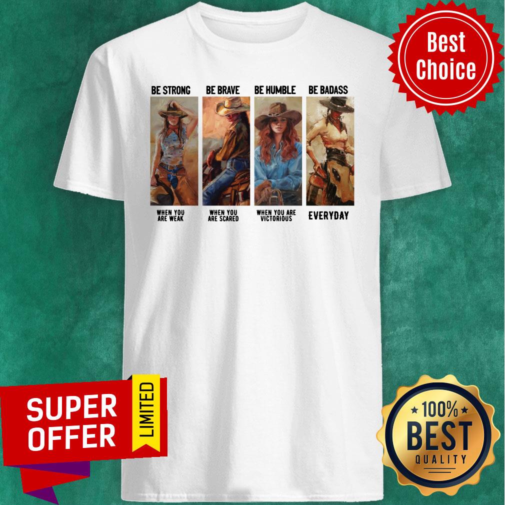 Cowgirl Be Strong Be Brave Be Humble Horse Shirt